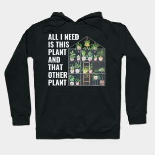 All I Need Is This Plant And That Other Plant Greenhouse Hoodie